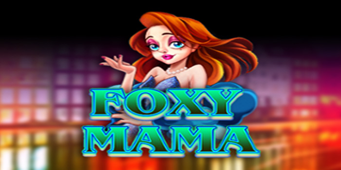 Foxy Mama – Slot Seru yang Menghadirkan Pesona & Kemenangan!